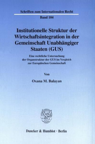 Institutionelle Struktur der Wirtschaftsintegration in der Gemeinschaft Unabhängiger Staaten (GUS)., Taschenbuch von Oxana M. Balayan, Duncker &