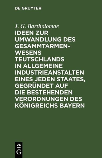 Produktbild: Ideen zur Umwandlung des Gesammtarmenwesens Teutschlands in allgemeine Industrieanstalten eines jeden Staates, gegr&uuml;ndet auf die bestehenden Verordnun