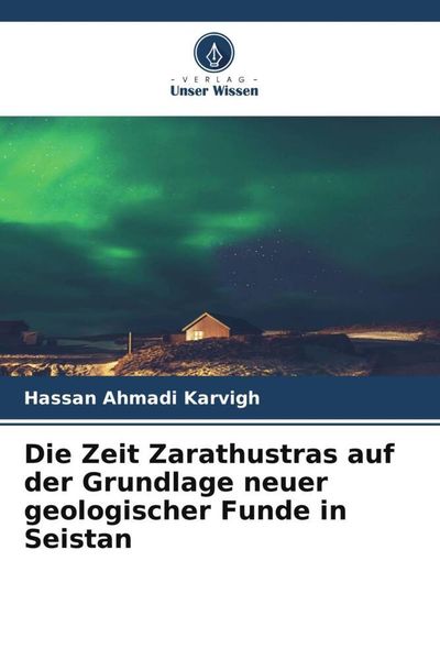 Die Zeit Zarathustras auf der Grundlage neuer geologischer Funde in Seistan, Taschenbuch von Hassan Ahmadi Karvigh, Verlag Unser Wissen, 9786205037829