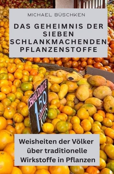 Das Geheimnis der sieben schlankmachenden Pflanzenstoffe, Taschenbuch von Michael Büschken, Epubli, 9783819722325