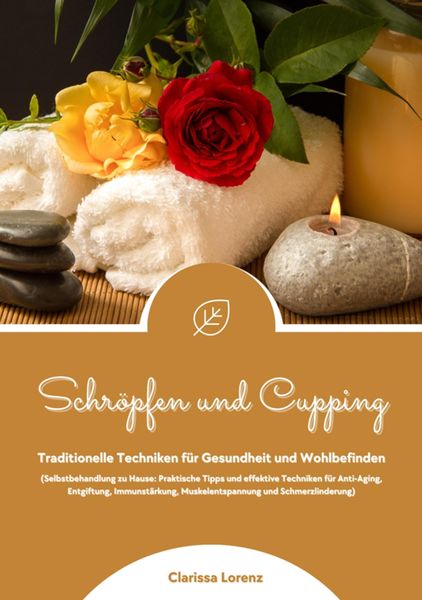 Produktbild: Schr&ouml;pfen und Cupping: Traditionelle Techniken f&uuml;r Gesundheit und Wohlbefinden (Praktische Tipps & effektive Techniken f&uuml;r Anti-Aging, Entgiftung, Imm