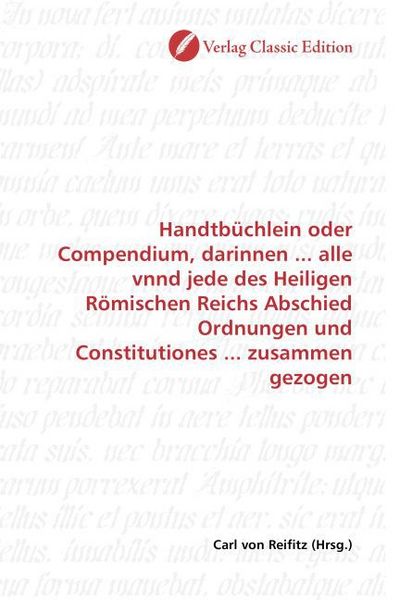 Produktbild: Handtb&uuml;chlein oder Compendium, darinnen ... alle vnnd jede des Heiligen R&ouml;mischen Reichs Abschied Ordnungen und Constitutiones ... zusammen gezogen