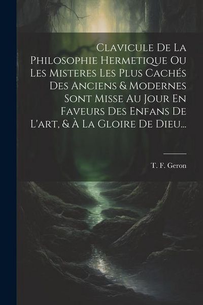 Produktbild: Clavicule De La Philosophie Hermetique Ou Les Misteres Les Plus Cach&eacute;s Des Anciens & Modernes Sont Misse Au Jour En Faveurs Des Enfans De L'art, & &Agrave; L