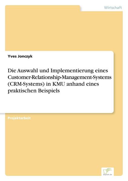 Produktbild: Die Auswahl und Implementierung eines Customer-Relationship-Management-Systems (CRM-Systems) in KMU anhand eines praktischen Beispiels