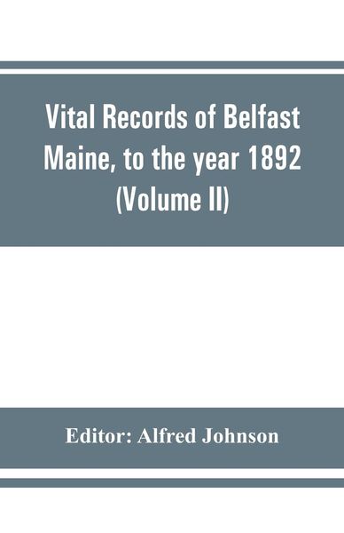 Produktbild: Vital records of Belfast Maine, to the year 1892 (Volume II) Marriages and Deaths