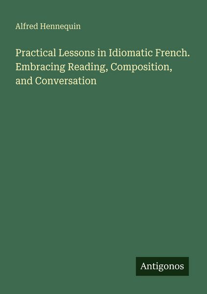 Produktbild: Practical Lessons in Idiomatic French. Embracing Reading, Composition, and Conversation