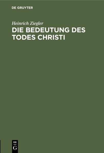 Die Bedeutung des Todes Christi, Gebundene Ausgabe von Heinrich Ziegler, De Gruyter, 9783111144306