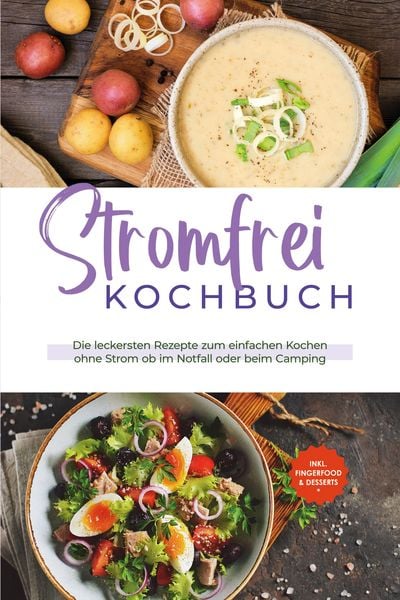 Produktbild: Stromfrei Kochbuch: Die leckersten Rezepte zum einfachen Kochen ohne Strom ob im Notfall oder beim Camping - inkl. Fingerfood & Desserts