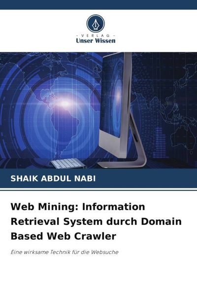 Web Mining: Information Retrieval System durch Domain Based Web Crawler, Taschenbuch von Shaik Abdul Nabi, Verlag Unser Wissen, 9786204826905