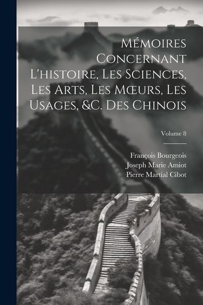 Produktbild: M&eacute;moires Concernant L'histoire, Les Sciences, Les Arts, Les Moeurs, Les Usages, &c. Des Chinois; Volume 8