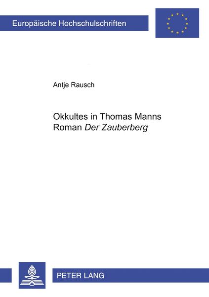 «Okkultes» in Thomas Manns Roman «Der Zauberberg», Taschenbuch von Antje Rausch, Peter Lang GmbH, Internationaler Verlag der Wissenschaften,
