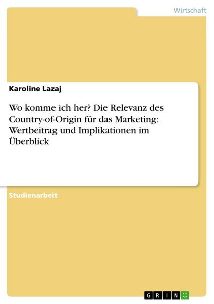 Produktbild: Wo komme ich her? Die Relevanz des Country-of-Origin f&uuml;r das Marketing: Wertbeitrag und Implikationen im &Uuml;berblick