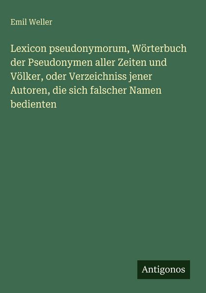Produktbild: Lexicon pseudonymorum, W&ouml;rterbuch der Pseudonymen aller Zeiten und V&ouml;lker, oder Verzeichniss jener Autoren, die sich falscher Namen bedienten