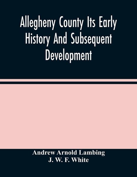 Produktbild: Allegheny County Its Early History And Subsequent Development