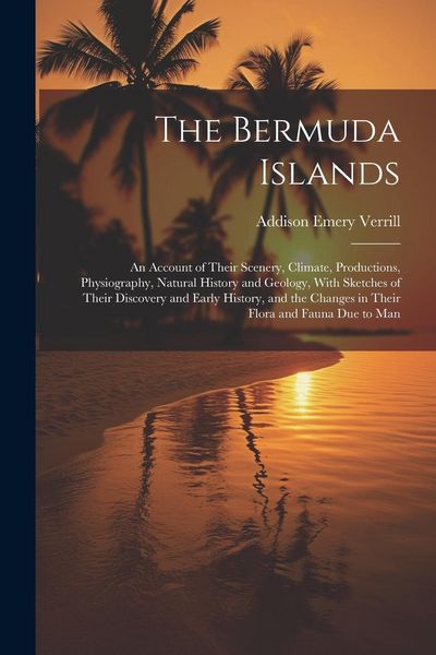 Produktbild: The Bermuda Islands: An Account of Their Scenery, Climate, Productions, Physiography, Natural History and Geology, With Sketches of Their D