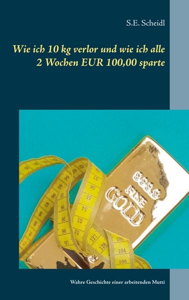 Produktbild: Wie ich 10 kg verlor und wie ich alle 2 Wochen EUR 100,00 sparte