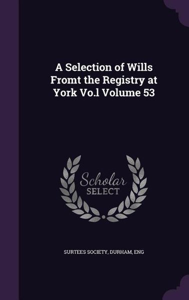 Produktbild: A Selection of Wills Fromt the Registry at York Vo.l Volume 53