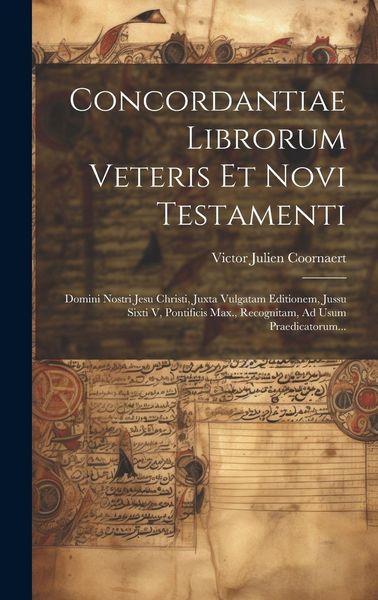 Produktbild: Concordantiae Librorum Veteris Et Novi Testamenti: Domini Nostri Jesu Christi, Juxta Vulgatam Editionem, Jussu Sixti V, Pontificis Max., Recognitam, A