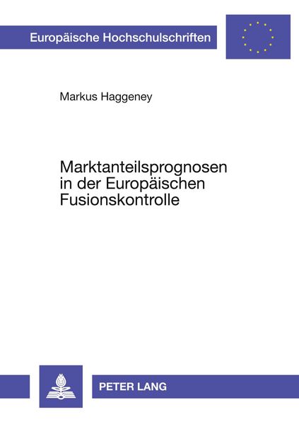 Marktanteilsprognosen in der Europäischen Fusionskontrolle, Taschenbuch von Markus Haggeney, Peter Lang GmbH, Internationaler Verlag der