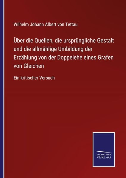 Produktbild: &Uuml;ber die Quellen, die urspr&uuml;ngliche Gestalt und die allm&auml;hlige Umbildung der Erz&auml;hlung von der Doppelehe eines Grafen von Gleichen