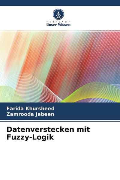 Datenverstecken mit Fuzzy-Logik, Taschenbuch von Farida Khursheed , Zamrooda Jabeen, Verlag Unser Wissen, 9786204507231