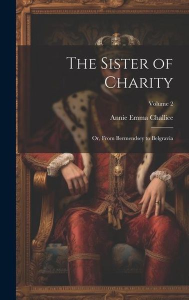 Produktbild: The Sister of Charity; Or, From Bermendsey to Belgravia; Volume 2