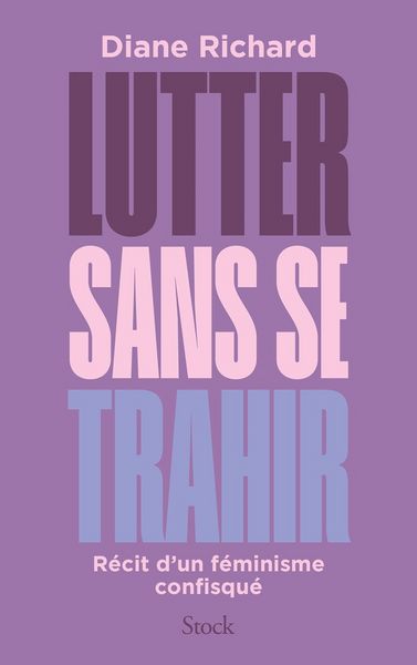 Produktbild: Lutter sans se trahir : r&eacute;cit d'un f&eacute;minisme confisqu&eacute;