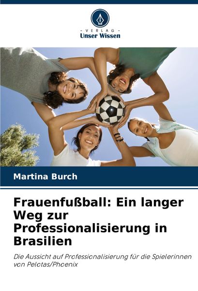 Frauenfußball: Ein langer Weg zur Professionalisierung in Brasilien, Taschenbuch von Martina Burch, Verlag Unser Wissen, 9786208314156