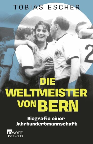 Die Weltmeister von Bern, Taschenbuch von Tobias Escher, Rowohlt Taschenbuch, 978-3-499-01442-0