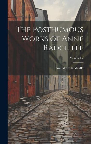 Produktbild: The Posthumous Works of Anne Radcliffe; Volume IV