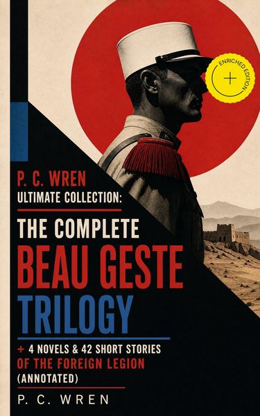 Produktbild: P. C. WREN Ultimate Collection: The Complete BEAU GESTE TRILOGY + 4 Novels & 42 Short Stories of the Foreign Legion (Annotated)