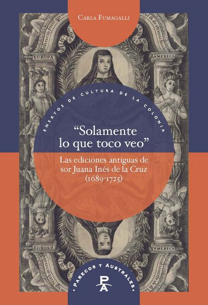 Produktbild: &ldquo;Solamente lo que toco veo&rdquo; : las ediciones antiguas de sor Juana In&eacute;s de la Cruz (1689-1725)