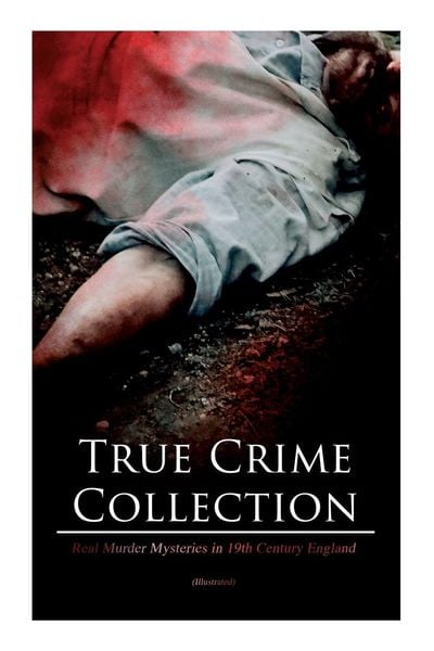 Produktbild: True Crime Collection - Real Murder Mysteries in 19th Century England (Illustrated)
