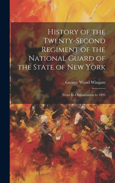 Produktbild: History of the Twenty-Second Regiment of the National Guard of the State of New York: From Its Organization to 1895