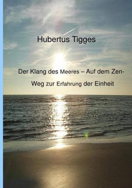 Der Klang des Meeres - Auf dem Zen-Weg zur Erfahrung der Einheit, Taschenbuch von Hubertus Tigges, Epubli, 9783741801778