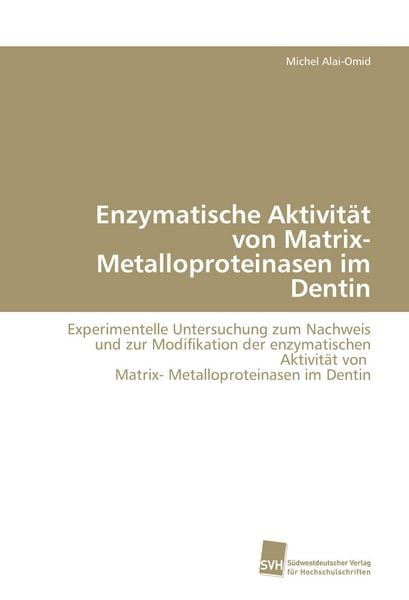 Enzymatische Aktivität von Matrix- Metalloproteinasen im Dentin, Taschenbuch von Michel Alai-Omid, Südwestdeutscher Verlag für Hochschulschriften,