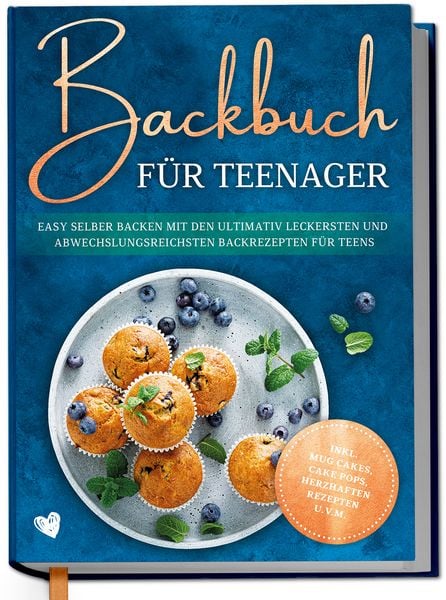 Produktbild: Backbuch f&uuml;r Teenager: Easy selber backen mit den ultimativ leckersten und abwechslungsreichsten Backrezepten f&uuml;r Teens - inkl. Mug Cakes, Cake Pops, herzhaften Rezepten u.v.m.