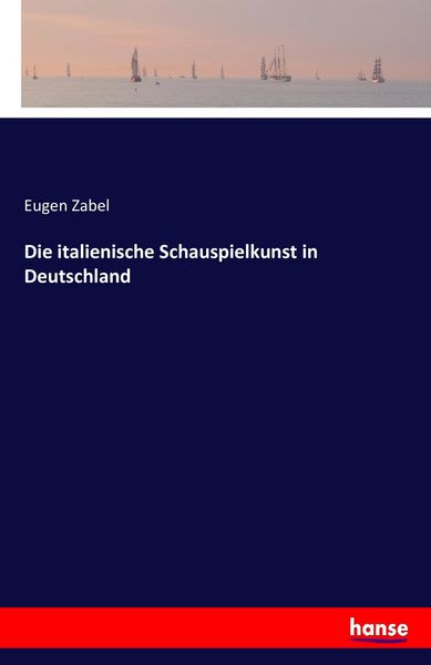 Die italienische Schauspielkunst in Deutschland, Taschenbuch von Eugen Zabel, Hansebooks, 9783741140570