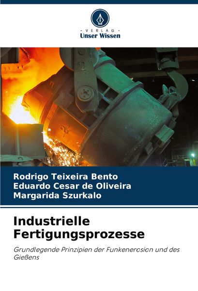 Industrielle Fertigungsprozesse, Taschenbuch von Rodrigo Teixeira Bento , Eduardo César de Oliveira , Margarida Szurkalo, Verlag Unser Wissen,