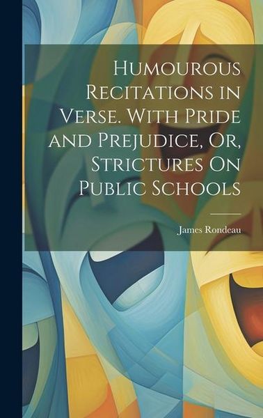 Produktbild: Humourous Recitations in Verse. With Pride and Prejudice, Or, Strictures On Public Schools