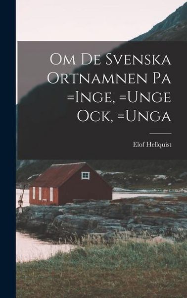 Produktbild: Om de Svenska Ortnamnen pa =Inge, =Unge ock, =Unga