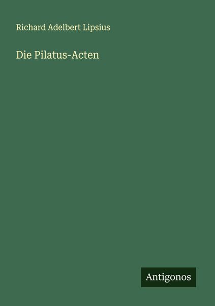 Die Pilatus-Acten, Taschenbuch von Richard Adelbert Lipsius, Antigonos Verlag, 9783563141946