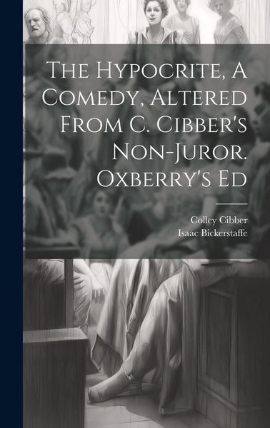 Produktbild: The Hypocrite, A Comedy, Altered From C. Cibber's Non-juror. Oxberry's Ed