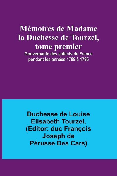 Produktbild: M&eacute;moires de Madame la Duchesse de Tourzel, tome premier; Gouvernante des enfants de France pendant les ann&eacute;es 1789 &agrave; 1795