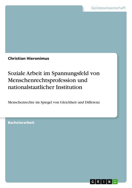 Soziale Arbeit im Spannungsfeld von Menschenrechtsprofession und nationalstaatlicher Institution, Taschenbuch von Christian Hieronimus, GRIN,