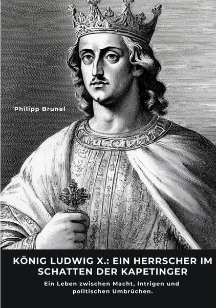 Produktbild: K&ouml;nig Ludwig X.: Ein Herrscher im Schatten der Kapetinger