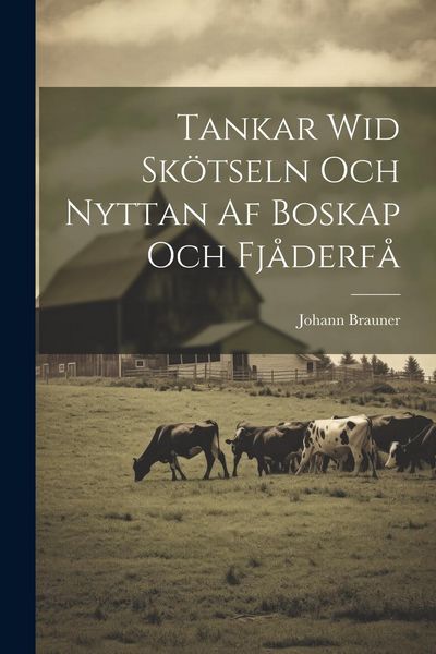 Produktbild: Tankar Wid Sk&ouml;tseln Och Nyttan Af Boskap Och Fj&aring;derf&aring;