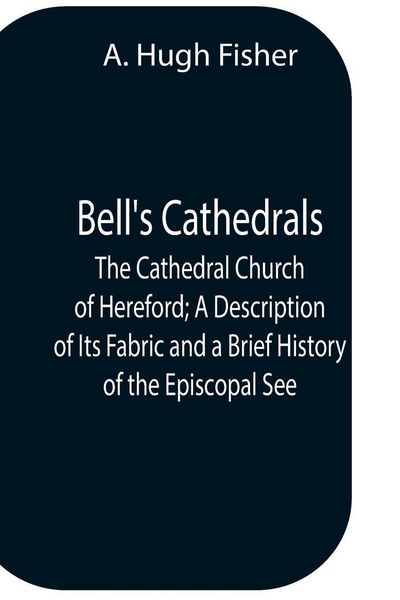 Produktbild: Bell'S Cathedrals; The Cathedral Church Of Hereford; A Description Of Its Fabric And A Brief History Of The Episcopal See