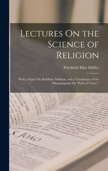 Produktbild: Lectures On the Science of Religion: With a Paper On Buddhist Nihilism, and a Translation of the Dhammapada Or "Path of Virtue."
