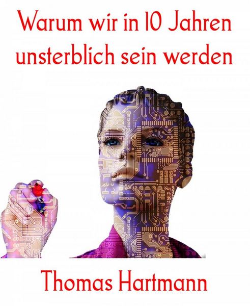 Produktbild: Warum wir in 10 Jahren unsterblich sein werden